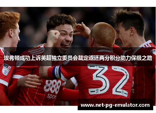 埃弗顿成功上诉英超独立委员会裁定返还两分积分助力保级之路